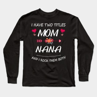 I Have Two Titles Mom And Nana Shirt Mothers Day Gifts T-Shirt Long Sleeve T-Shirt